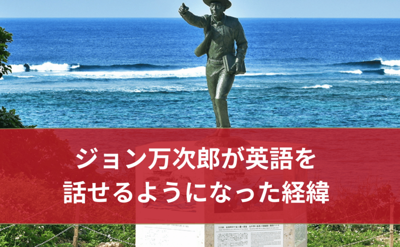 ジョン万次郎（江戸時代の人）が英語を話せるようになった経緯がめちゃすごい！