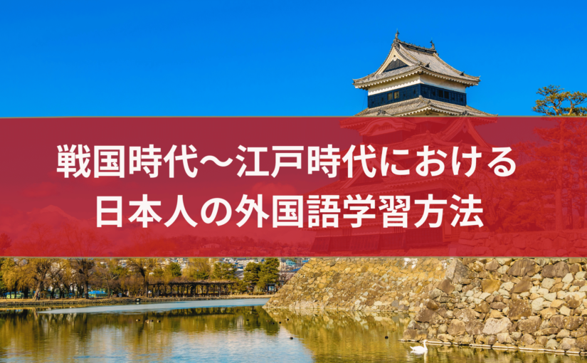 戦国時代～江戸時代における日本人の外国語学習方法とその影響（日本人は戦国～江戸期どのように外国語と付き合ってきたのか）